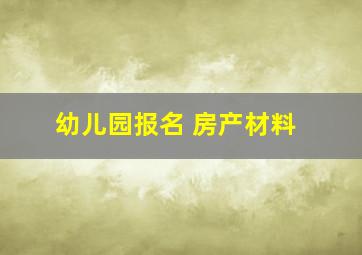 幼儿园报名 房产材料